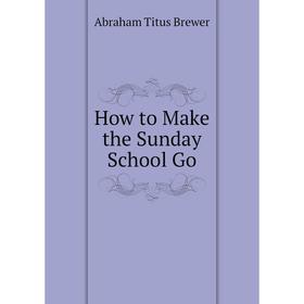 

Книга How to Make the Sunday School Go