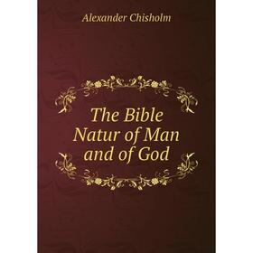 

Книга The Bible Natur of Man and of God