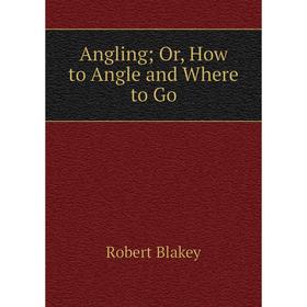 

Книга Angling Or, How to Angle and Where to Go
