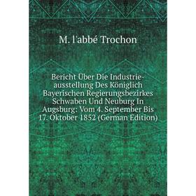 

Книга Bericht Uber Die Industrie-ausstellung Des Königlich Bayerischen Regierungsbezirkes Schwaben Und Neuburg In Augsburg