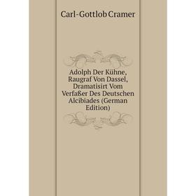 

Книга Adolph Der Kühne, Raugraf Von Dassel, Dramatisirt Vom Verfaßer Des Deutschen Alcibiades (German Edition)