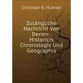 

Книга Zulängliche Nachricht Von Denen. Historicis Chronologis Und Geographis
