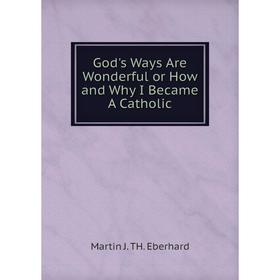 

Книга God's Ways Are Wonderful or How and Why I Became A Catholic