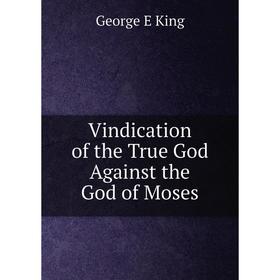 

Книга Vindication of the True God Against the God of Moses