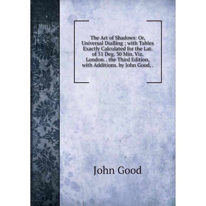 фото Книга the art of shadows: or, universal dialling with tables exactly calculated for the lat. of 51 deg. 30 min nobel press