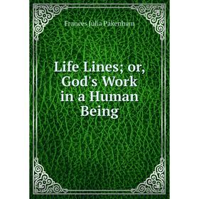

Книга Life Lines or, God's Work in a Human Being