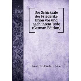 

Книга Die Schicksale der Friederike Brion vor und nach ihrem Tode (German Edition)