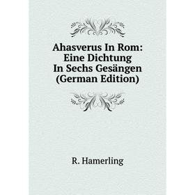 

Книга Ahasverus In Rom: Eine Dichtung In Sechs Gesängen (German Edition)