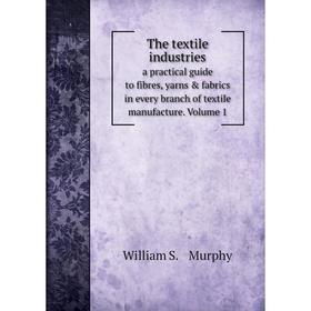 

Книга The textile industries a practical guide to fibres, yarns fabrics in every branch of textile manufacture. Volume 1