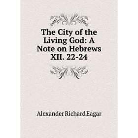 

Книга The City of the Living God: A Note on Hebrews XII. 22-24