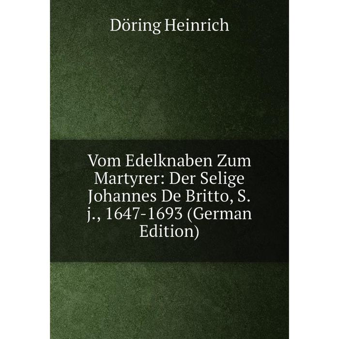 фото Книга vom edelknaben zum martyrer: der selige johannes de britto, s.j., 1647-1693 (german edition) nobel press