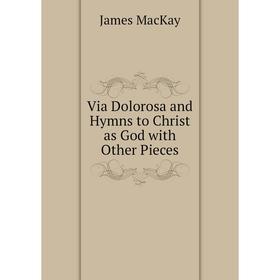 

Книга Via Dolorosa and Hymns to Christ as God with Other Pieces