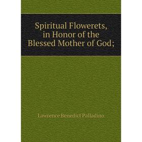 

Книга Spiritual Flowerets, in Honor of the Blessed Mother of God