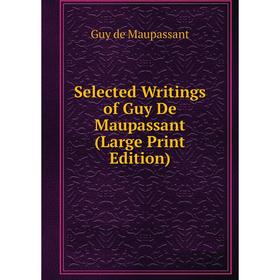 

Книга Selected Writings of Guy De Maupassant (Large Print Edition)