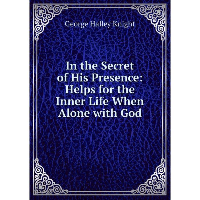 фото Книга in the secret of his presence: helps for the inner life when alone with god nobel press