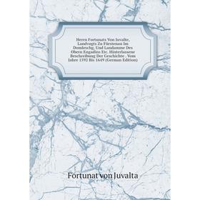 

Книга Herrn Fortunats Von Juvalte, Landvogts Zu Fürstenau Im Domleschg, Und Landamme Des Obern Engadins Etc