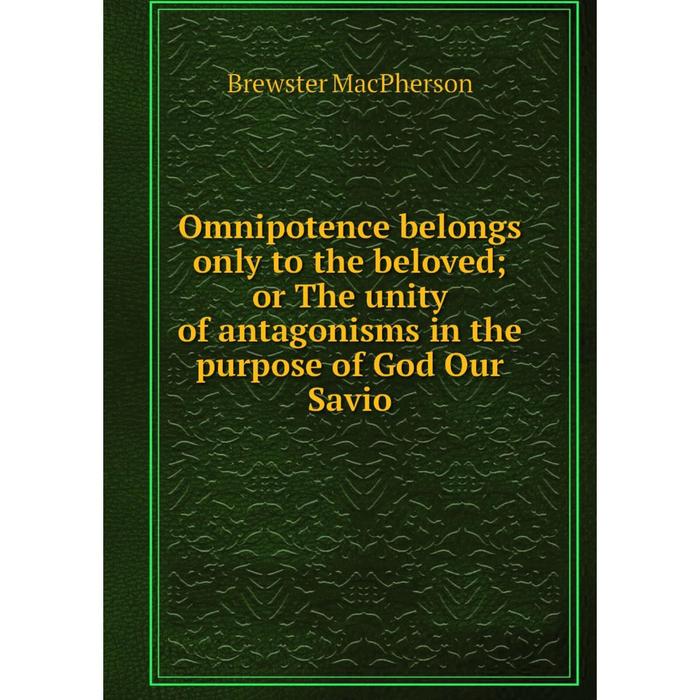 фото Книга omnipotence belongs only to the beloved or the unity of antagonisms in the purpose of god our savio nobel press