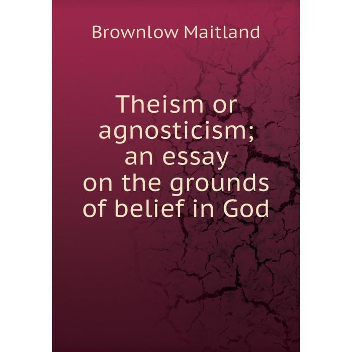 фото Книга theism or agnosticism an essay on the grounds of belief in god nobel press