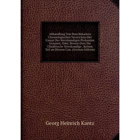 

Книга Abhandlung Von Dem Bekanten Chronologischen Verzeichnis Der Canon Des Sternkundigen Ptolomäus Genannt, Oder, Beweis Dass Die Chaldäische Sternku