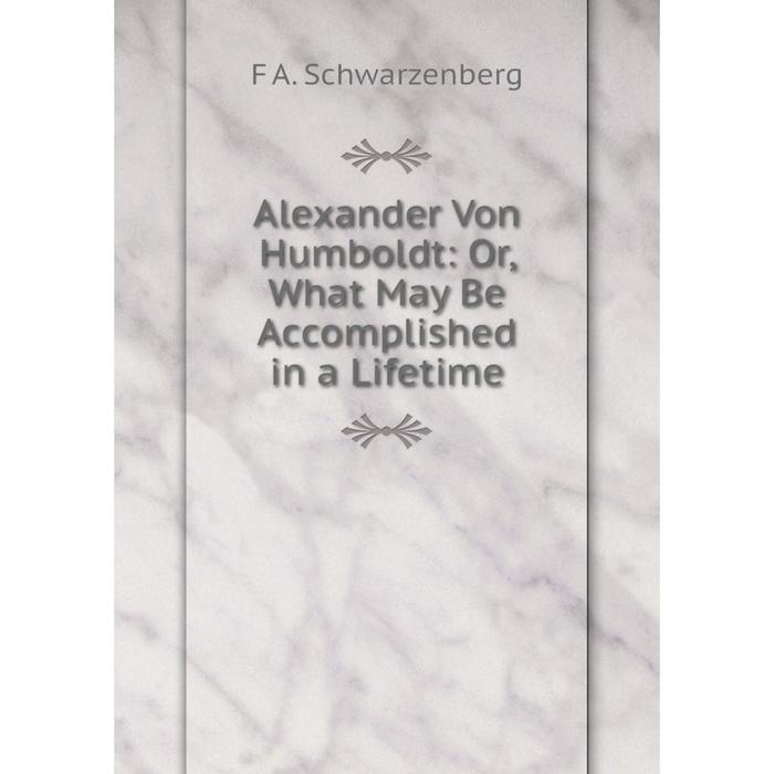 фото Книга alexander von humboldt: or, what may be accomplished in a lifetime nobel press