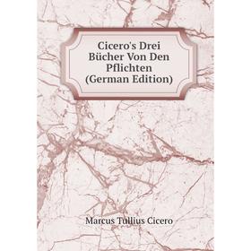 

Книга Cicero's Drei Bücher Von Den Pflichten (German Edition)