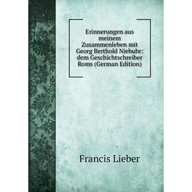 

Книга Erinnerungen aus meinem Zusammenleben mit Georg Berthold Niebuhr: dem Geschichtschreiber Roms (German Edition)