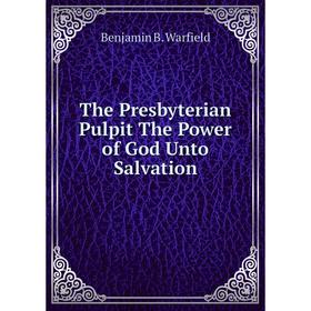

Книга The Presbyterian Pulpit The Power of God Unto Salvation