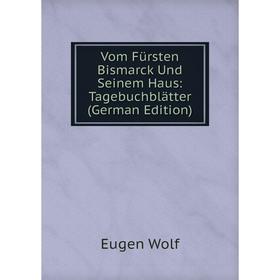 

Книга Vom Fürsten Bismarck Und Seinem Haus: Tagebuchblätter (German Edition)