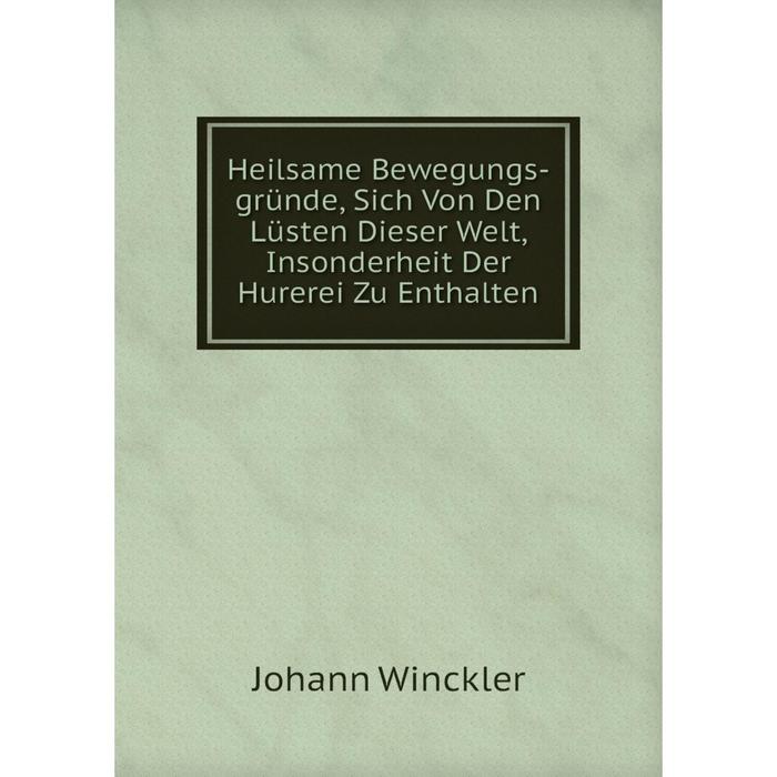 фото Книга heilsame bewegungs-gründe, sich von den lüsten dieser welt, insonderheit der hurerei zu enthalten nobel press