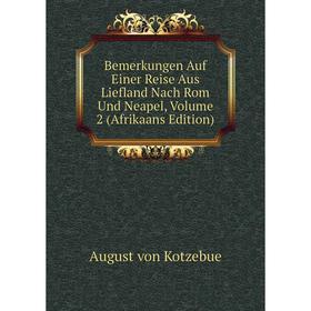 

Книга Bemerkungen Auf Einer Reise Aus Liefland Nach Rom Und Neapel, Volume 2 (Afrikaans Edition)
