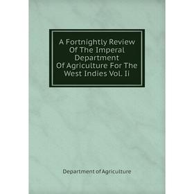 

Книга A Fortnightly Review Of The Imperal Department Of Agriculture For The West Indies Vol. Ii