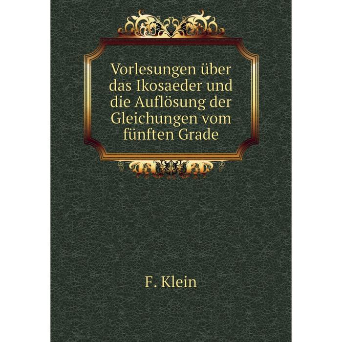 фото Книга vorlesungen über das ikosaeder und die auflösung der gleichungen vom fünften grade nobel press