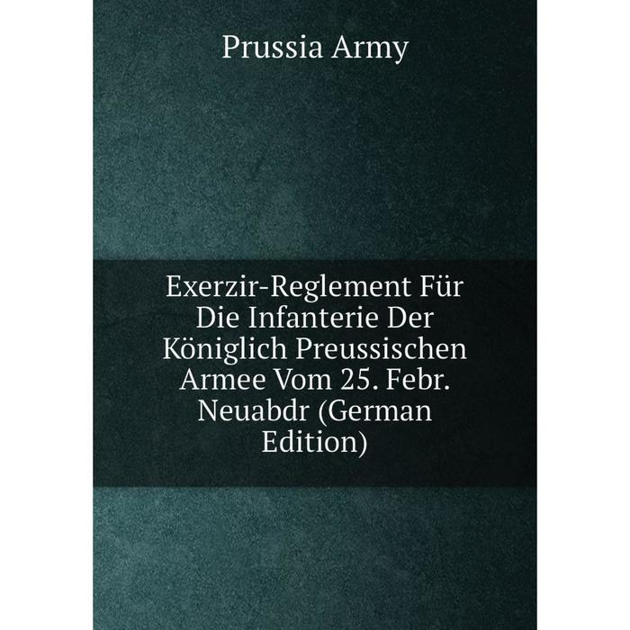 фото Книга exerzir-reglement für die infanterie der königlich preussischen armee vom 25. febr. neuabdr (german edition) nobel press