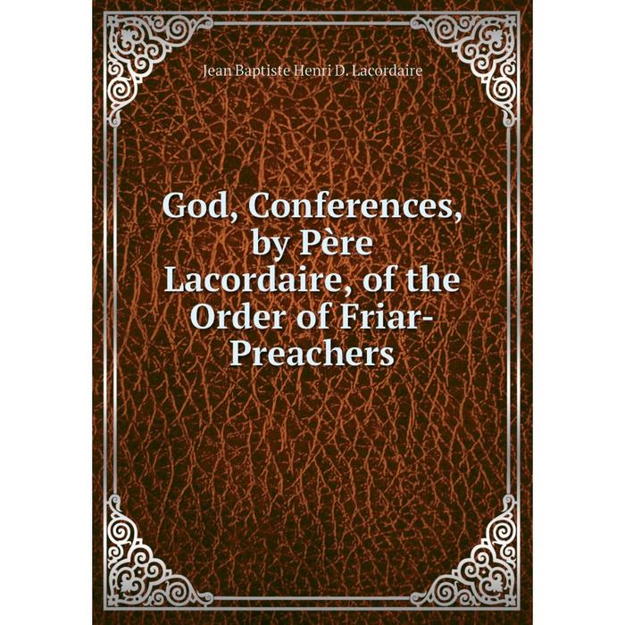 фото Книга god, conferences, by père lacordaire, of the order of friar-preachers nobel press