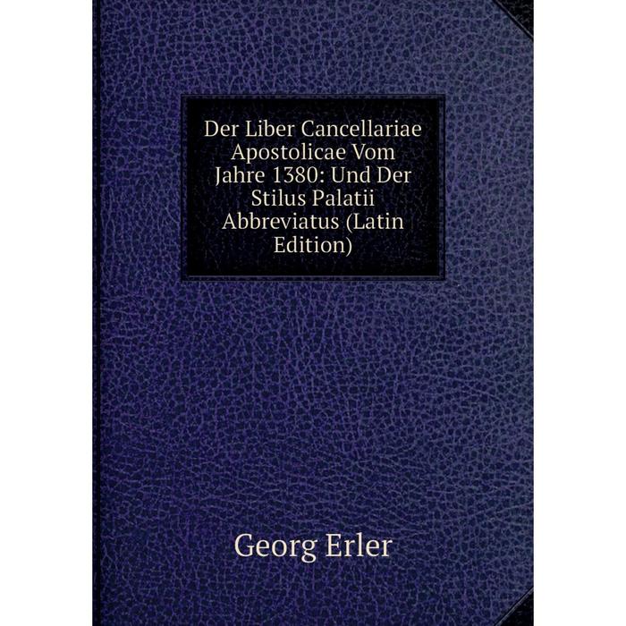 фото Книга der liber cancellariae apostolicae vom jahre 1380: und der stilus palatii abbreviatus (latin edition) nobel press