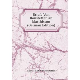 

Книга Briefe Von Bonstetten an Matthisson (German Edition)