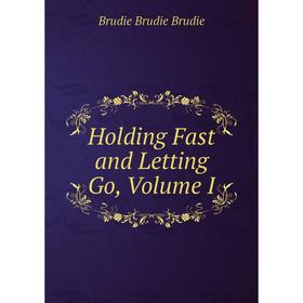 

Книга Holding Fast and Letting Go, Volume I