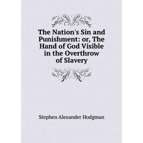 

Книга The Nation's Sin and Punishment: or, The Hand of God Visible in the Overthrow of Slavery