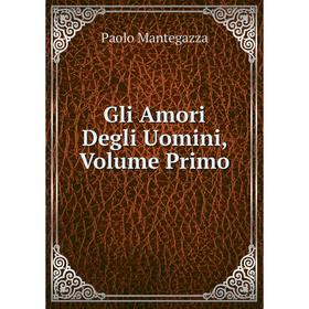 

Книга Gli Amori Degli Uomini, Volume Primo