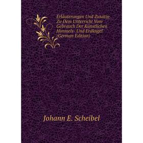 

Книга Erläuterungen Und Zusätze Zu Dem Unterricht Vom Gebrauch Der Künstlichen Himmels- Und Erdkugel (German Edition)