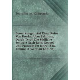 

Книга Bemerkungen Auf Einer Reise Von Breslau Uber Salzburg, Durch Tyrol, Die SUdliche Schweiz Nach Rom, Neapel Und Paestum Im Jahre 1818