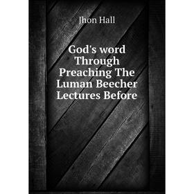 

Книга God's word Through Preaching The Luman Beecher Lectures Before