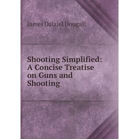 

Книга Shooting Simplified: A Concise Treatise on Guns and Shooting