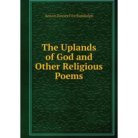 

Книга The Uplands of God and Other Religious Poems