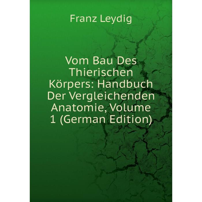 фото Книга vom bau des thierischen körpers: handbuch der vergleichenden anatomie, volume 1 (german edition) nobel press