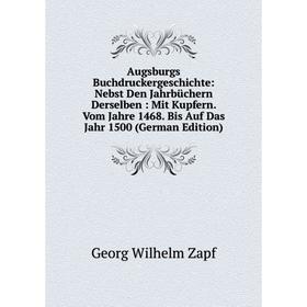 

Книга Augsburgs Buchdruckergeschichte: Nebst Den Jahrbüchern Derselben: Mit Kupfern. Vom Jahre 1468. Bis Auf Das Jahr 1500 (German Edition)