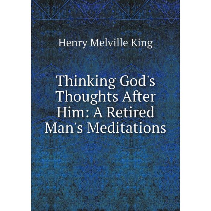 фото Книга thinking god's thoughts after him: a retired man's meditations nobel press