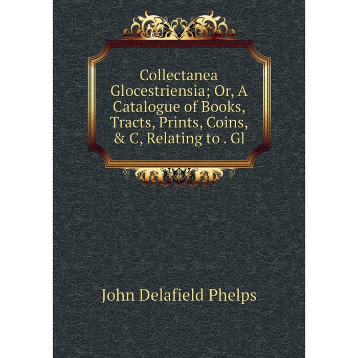 фото Книга collectanea glocestriensia or, a catalogue of books, tracts, prints, coins, & c, relating to. gl nobel press