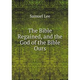 

Книга The Bible Regained, and the God of the Bible Ours