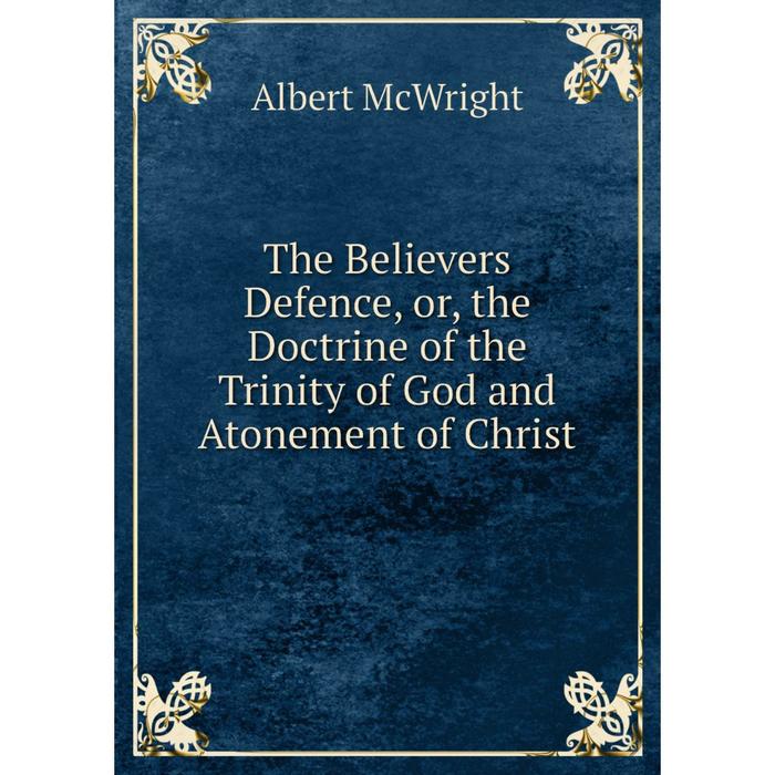 фото Книга the believers defence, or, the doctrine of the trinity of god and atonement of christ nobel press